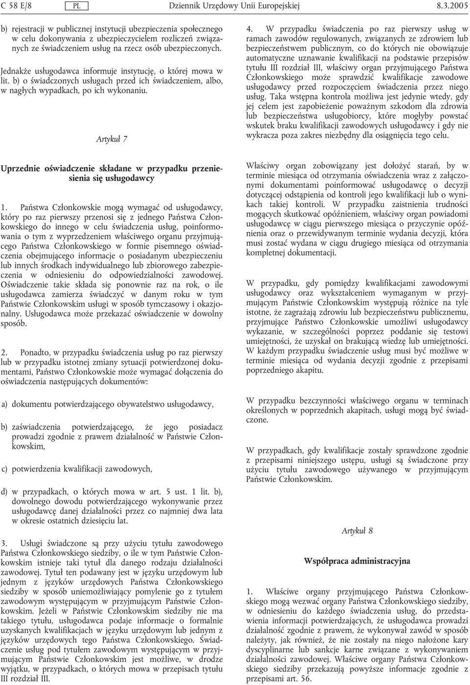 W przypadku świadczenia po raz pierwszy usług w ramach zawodów regulowanych, związanych ze zdrowiem lub bezpieczeństwem publicznym, co do których nie obowiązuje automatyczne uznawanie kwalifikacji na