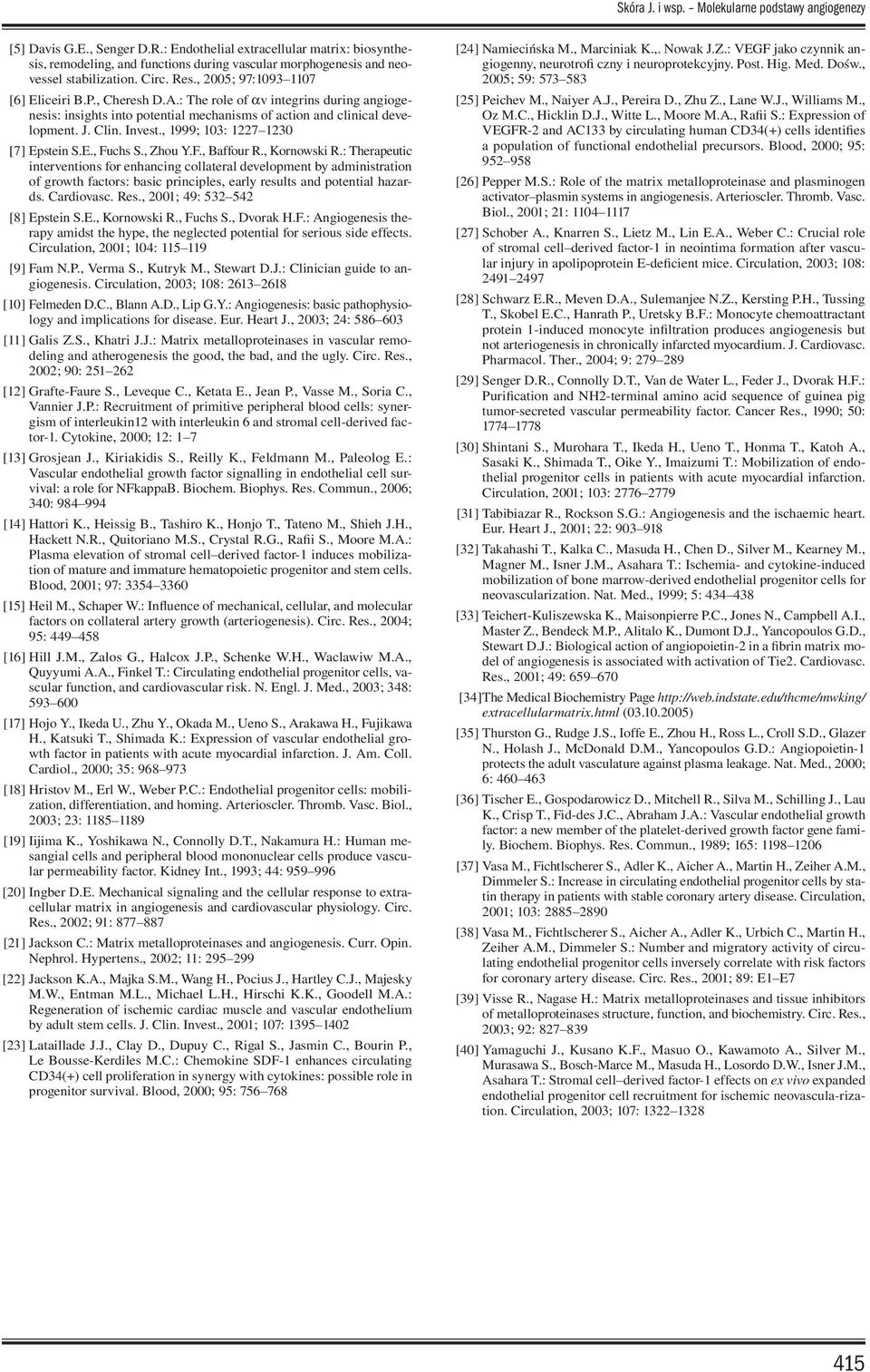 : The role of av integrins during angiogenesis: insights into potential mechanisms of action and clinical development. J. Clin. Invest., 1999; 103: 1227 1230 [7] Epstein S.E., Fuchs S., Zhou Y.F., Baffour R.