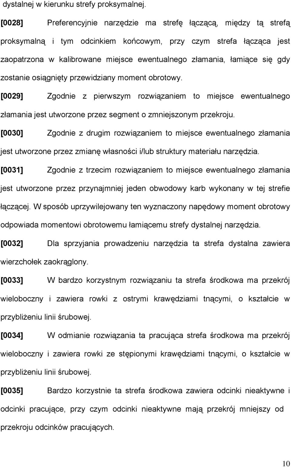 łamiące się gdy zostanie osiągnięty przewidziany moment obrotowy. [0029] Zgodnie z pierwszym rozwiązaniem to miejsce ewentualnego złamania jest utworzone przez segment o zmniejszonym przekroju.