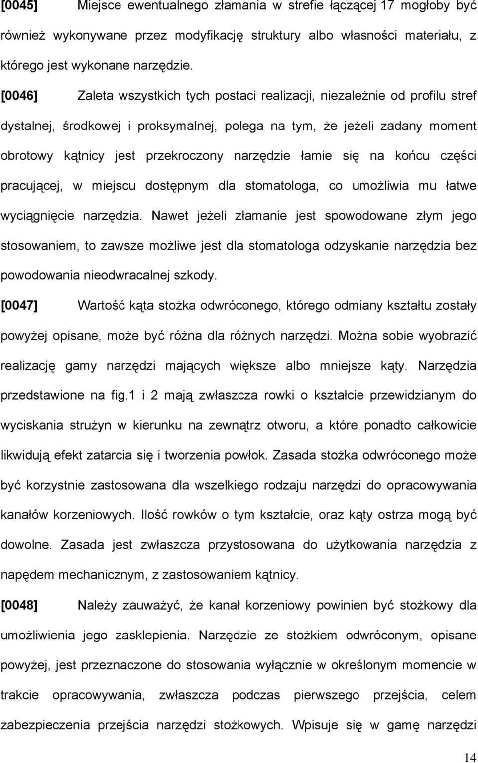 łamie się na końcu części pracującej, w miejscu dostępnym dla stomatologa, co umożliwia mu łatwe wyciągnięcie narzędzia.