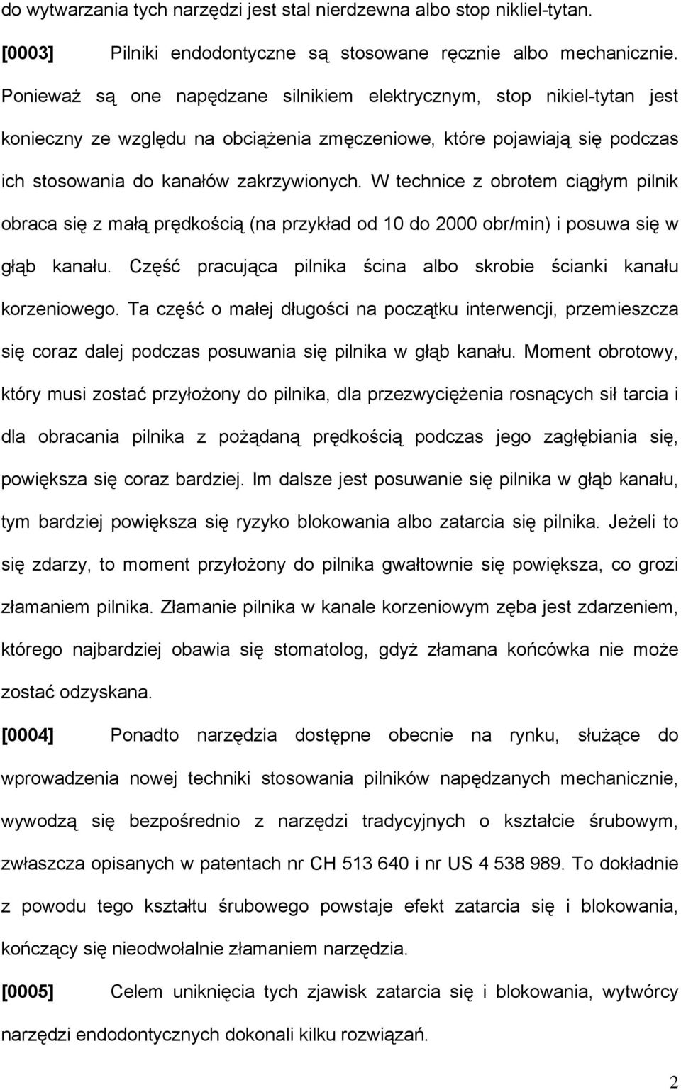 W technice z obrotem ciągłym pilnik obraca się z małą prędkością (na przykład od 10 do 2000 obr/min) i posuwa się w głąb kanału. Część pracująca pilnika ścina albo skrobie ścianki kanału korzeniowego.