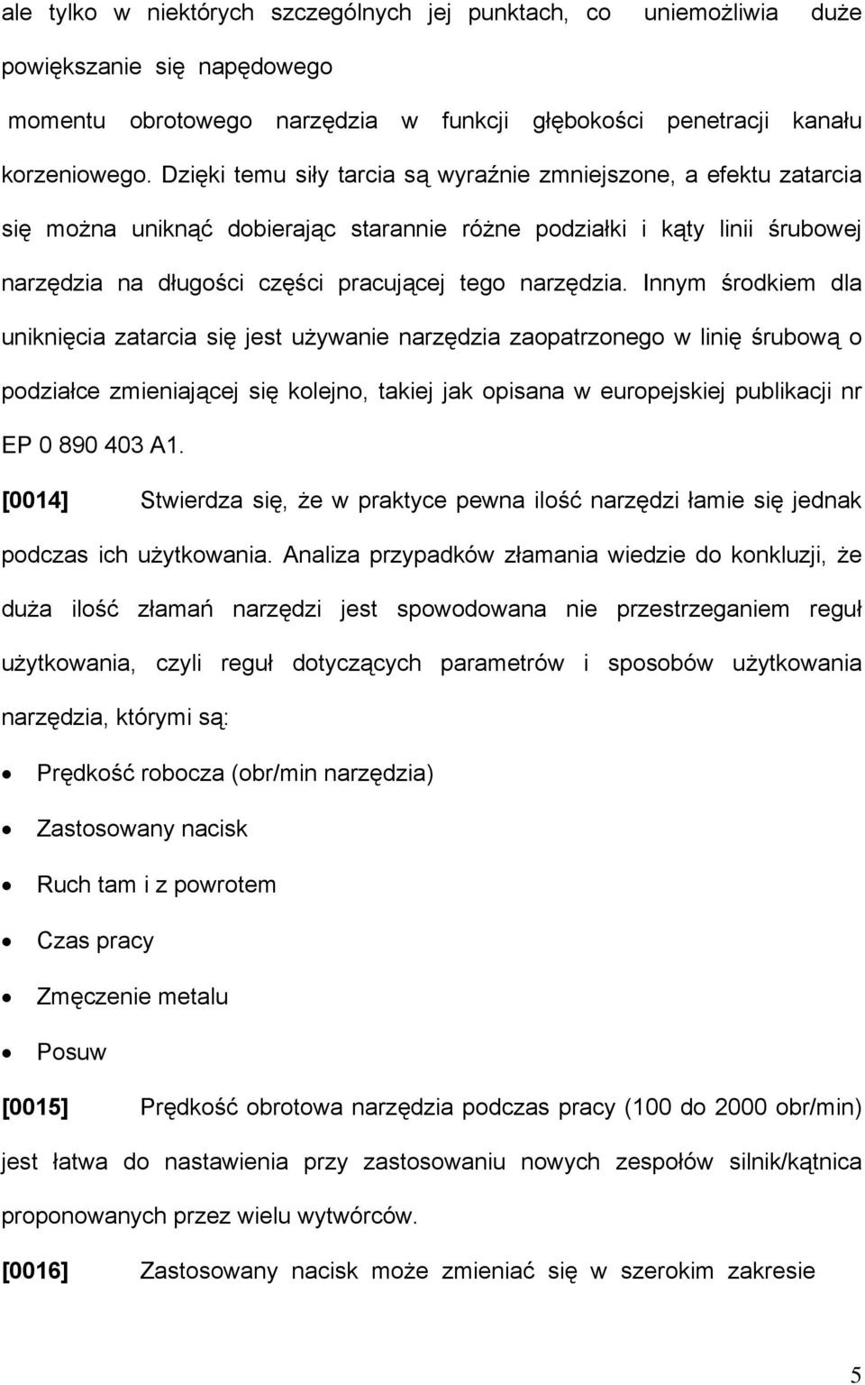 Innym środkiem dla uniknięcia zatarcia się jest używanie narzędzia zaopatrzonego w linię śrubową o podziałce zmieniającej się kolejno, takiej jak opisana w europejskiej publikacji nr EP 0 890 403 A1.