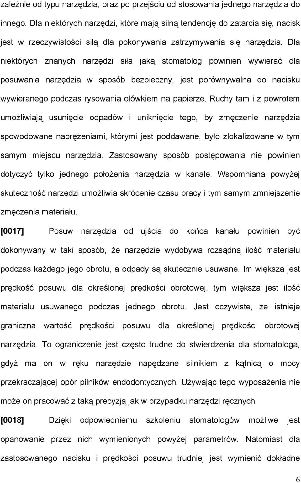 Dla niektórych znanych narzędzi siła jaką stomatolog powinien wywierać dla posuwania narzędzia w sposób bezpieczny, jest porównywalna do nacisku wywieranego podczas rysowania ołówkiem na papierze.