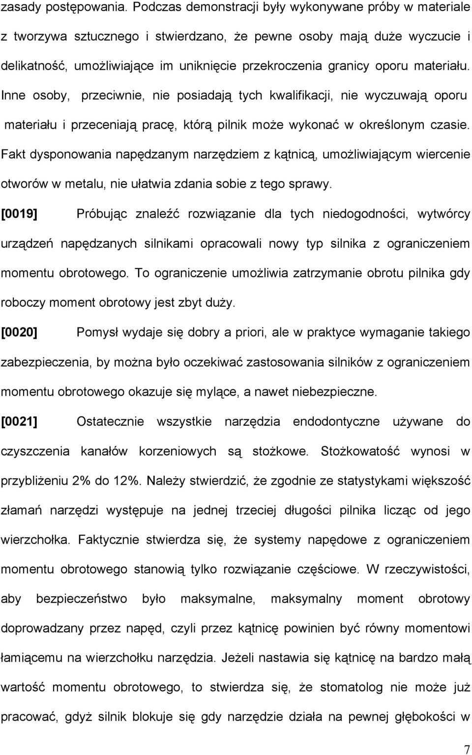 materiału. Inne osoby, przeciwnie, nie posiadają tych kwalifikacji, nie wyczuwają oporu materiału i przeceniają pracę, którą pilnik może wykonać w określonym czasie.