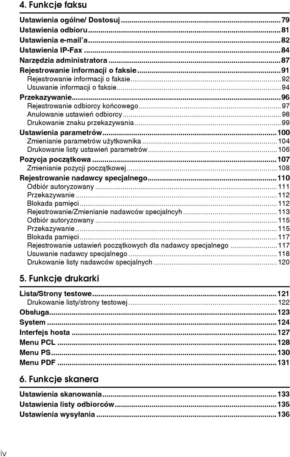 ..99 Ustawienia parametrów...100 Zmienianie parametrów uåytkownika...104 Drukowanie listy ustawieñ parametrów...106 Pozycja poczàtkowa...107 Zmienianie pozycji poczàtkowej.