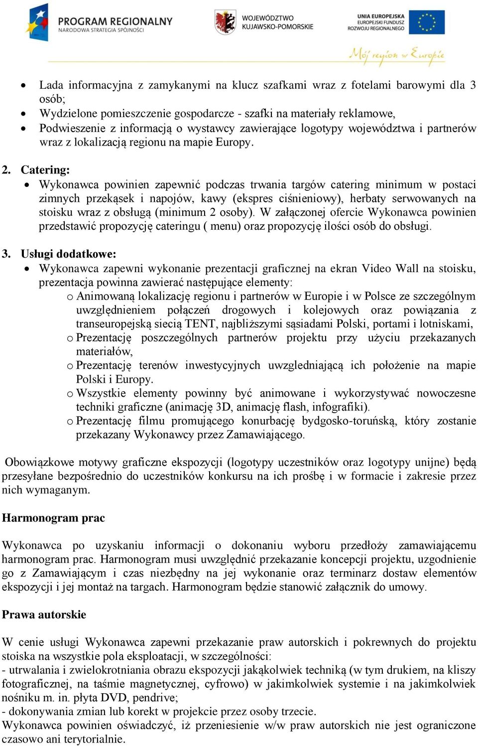 Catering: Wykonawca powinien zapewnić podczas trwania targów catering minimum w postaci zimnych przekąsek i napojów, kawy (ekspres ciśnieniowy), herbaty serwowanych na stoisku wraz z obsługą (minimum