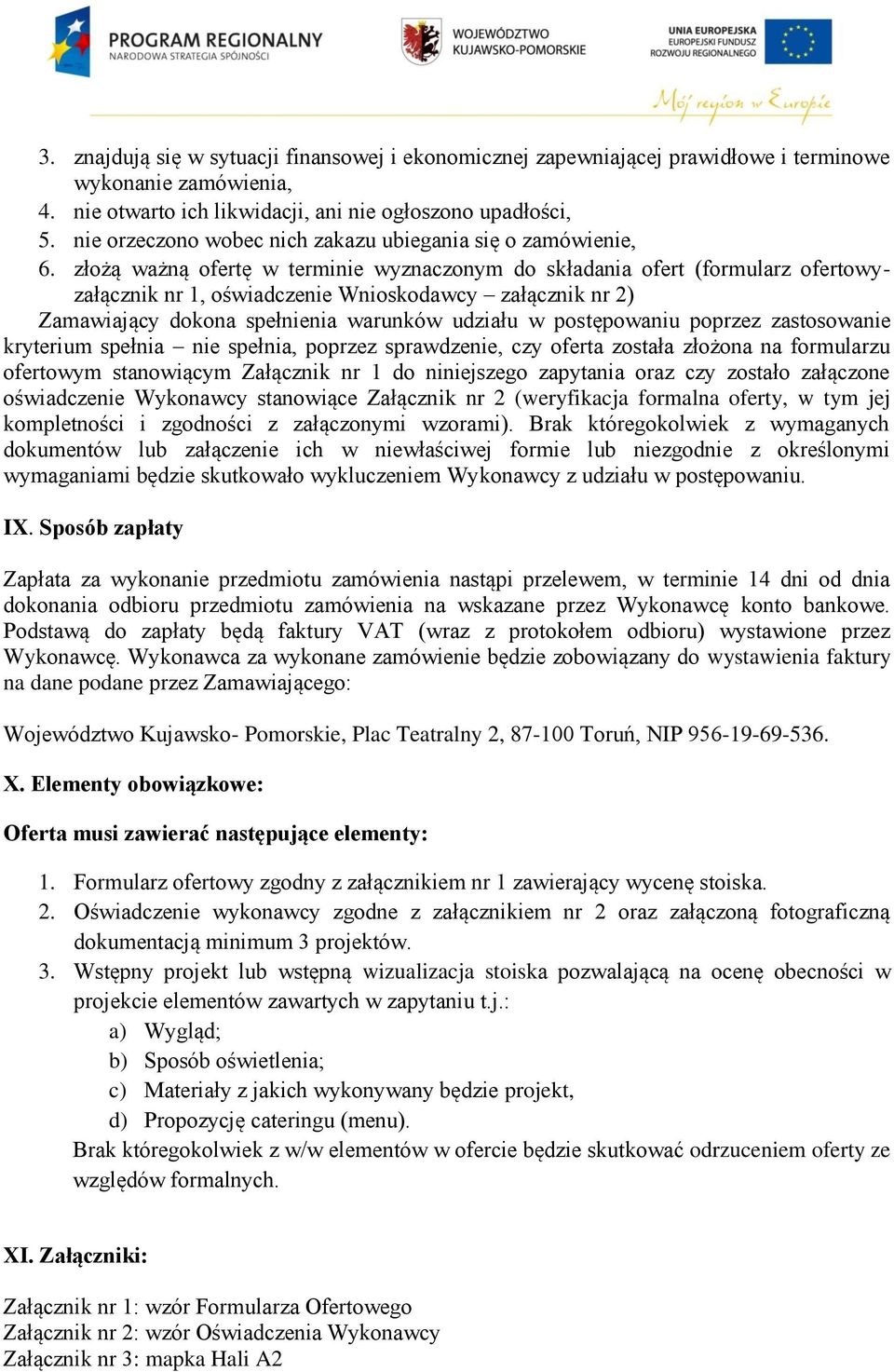 złożą ważną ofertę w terminie wyznaczonym do składania ofert (formularz ofertowyzałącznik nr 1, oświadczenie Wnioskodawcy załącznik nr 2) Zamawiający dokona spełnienia warunków udziału w postępowaniu