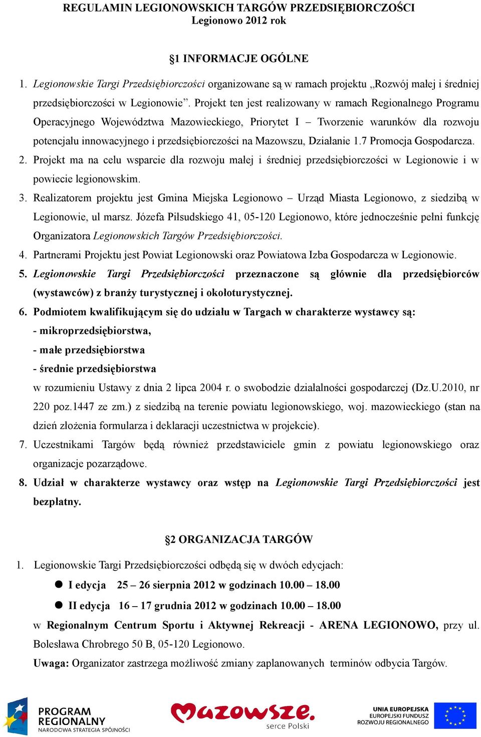 Projekt ten jest realizowany w ramach Regionalnego Programu Operacyjnego Województwa Mazowieckiego, Priorytet I Tworzenie warunków dla rozwoju potencjału innowacyjnego i przedsiębiorczości na