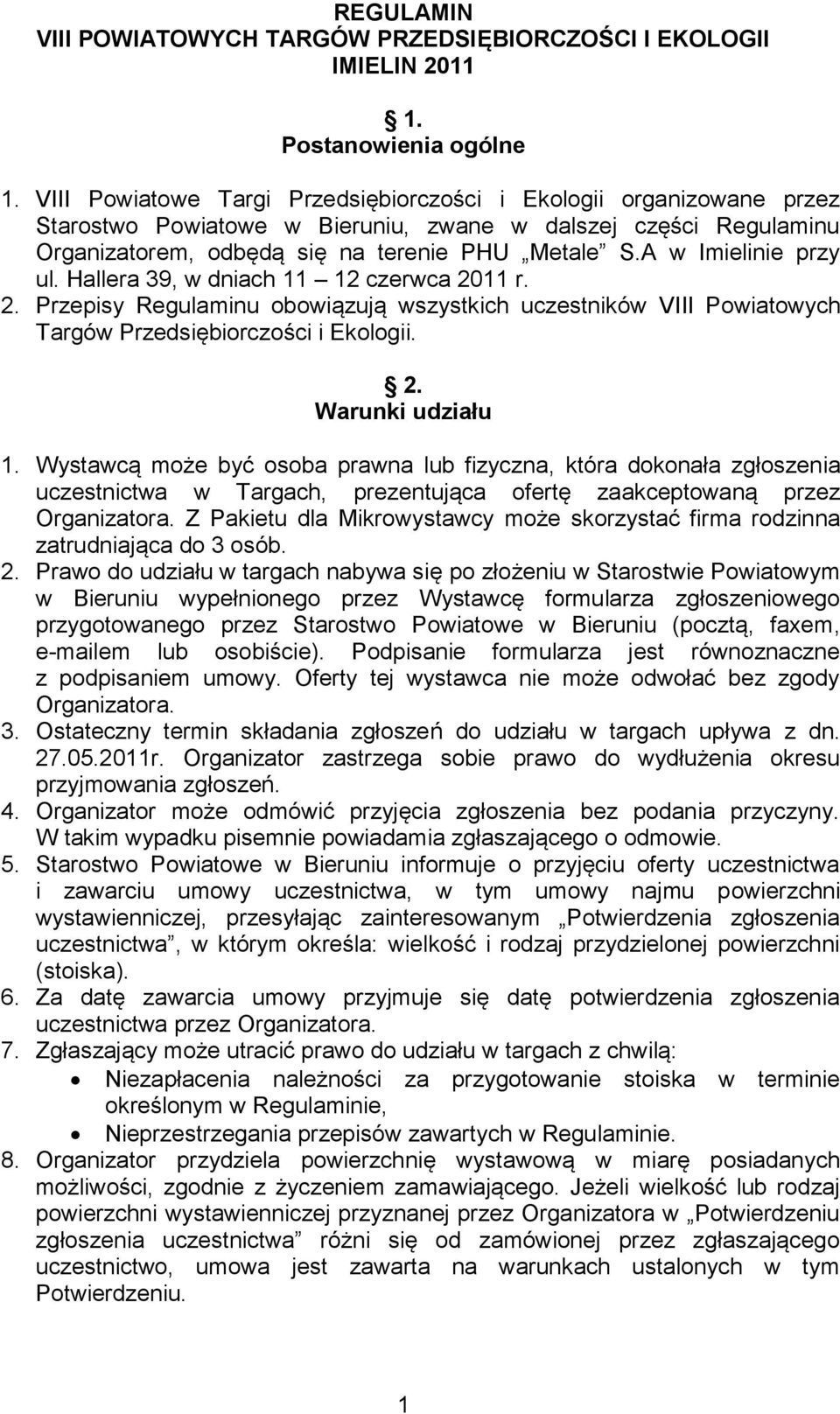 A w Imielinie przy ul. Hallera 39, w dniach 11 12 czerwca 2011 r. 2. Przepisy Regulaminu obowiązują wszystkich uczestników VIII Powiatowych Targów Przedsiębiorczości i Ekologii. 2. Warunki udziału 1.