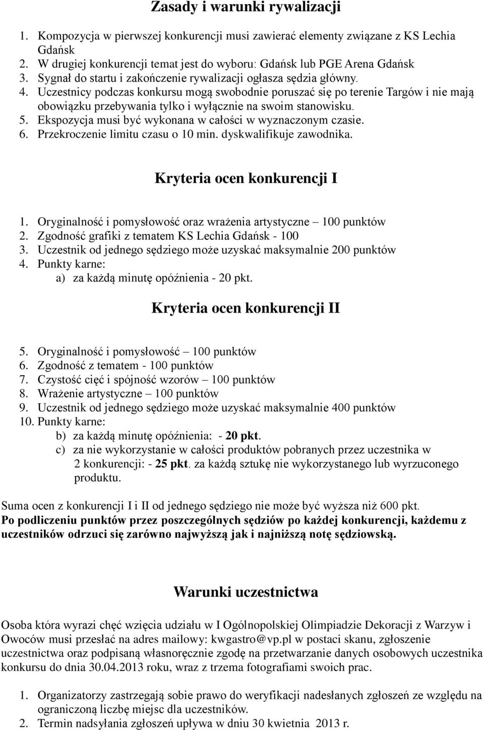 Uczestnicy podczas konkursu mogą swobodnie poruszać się po terenie Targów i nie mają obowiązku przebywania tylko i wyłącznie na swoim stanowisku. 5.