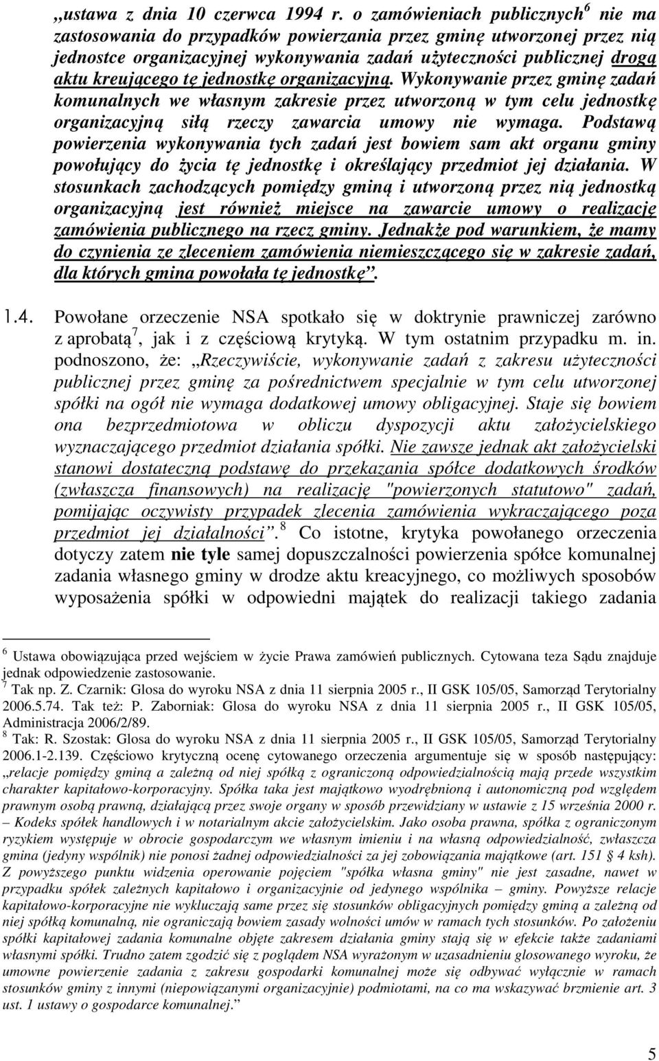jednostkę organizacyjną. Wykonywanie przez gminę zadań komunalnych we własnym zakresie przez utworzoną w tym celu jednostkę organizacyjną siłą rzeczy zawarcia umowy nie wymaga.