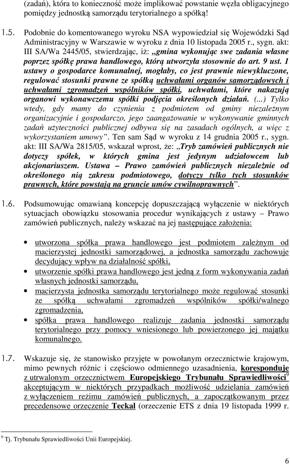 akt: III SA/Wa 2445/05, stwierdzając, iż: gmina wykonując swe zadania własne poprzez spółkę prawa handlowego, którą utworzyła stosownie do art. 9 ust.