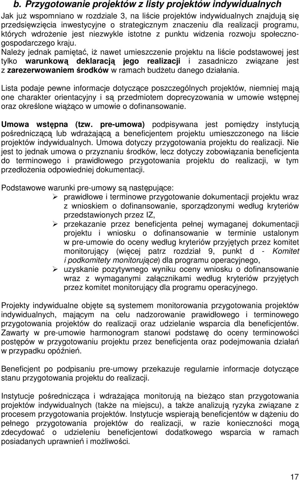 NaleŜy jednak pamiętać, iŝ nawet umieszczenie projektu na liście podstawowej jest tylko warunkową deklaracją jego realizacji i zasadniczo związane jest z zarezerwowaniem środków w ramach budŝetu