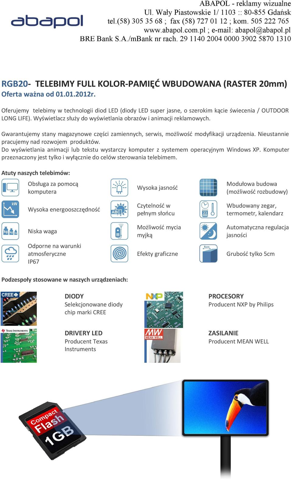 D wyświetlania animacji lub tekstu wystarczy kmputer z systemem peracyjnym Windws XP. Kmputer przeznaczny jest tylk i wyłącznie d celów sterwania telebimem.