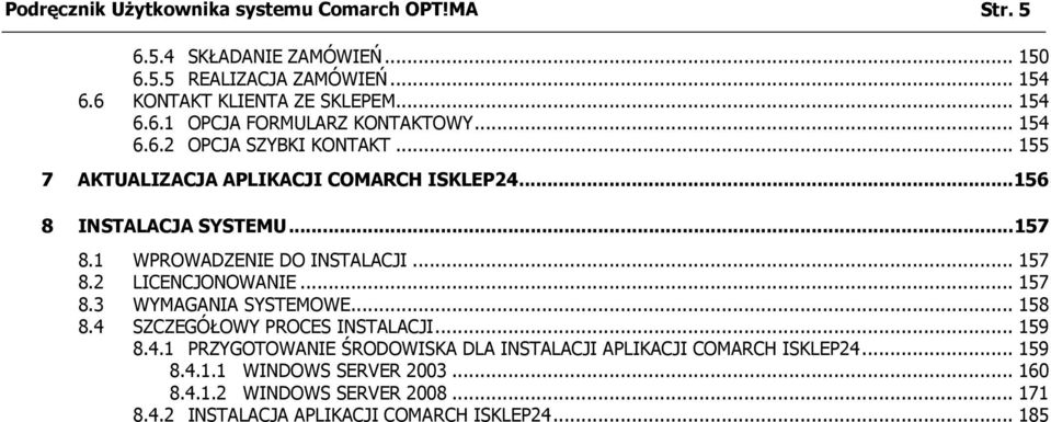 2 LICENCJONOWANIE... 157 8.3 WYMAGANIA SYSTEMOWE... 158 8.4 SZCZEGÓŁOWY PROCES INSTALACJI... 159 8.4.1 PRZYGOTOWANIE ŚRODOWISKA DLA INSTALACJI APLIKACJI COMARCH ISKLEP24.