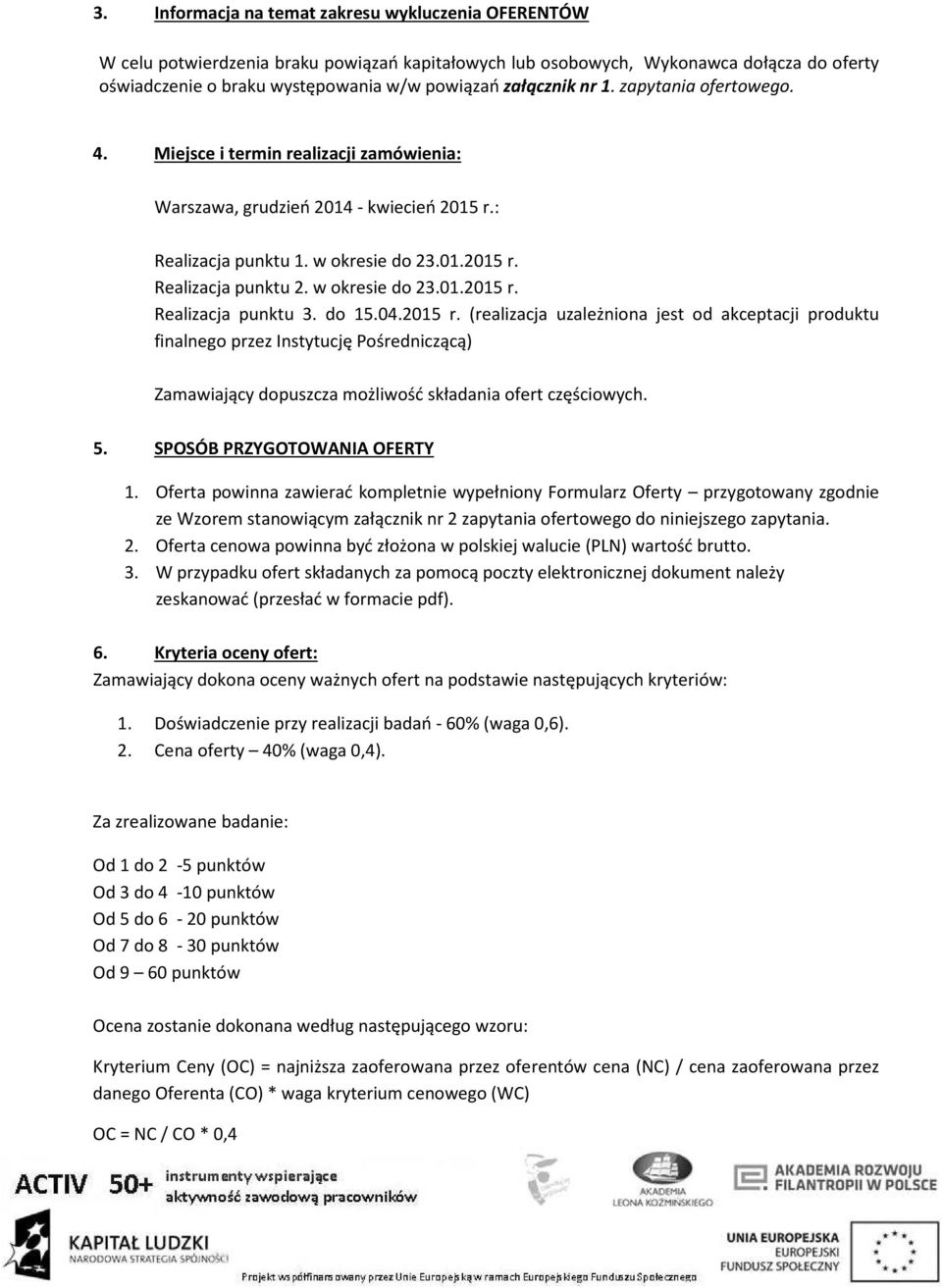 w okresie do 23.01.2015 r. Realizacja punktu 3. do 15.04.2015 r. (realizacja uzależniona jest od akceptacji produktu finalnego przez Instytucję Pośredniczącą) Zamawiający dopuszcza możliwość składania ofert częściowych.