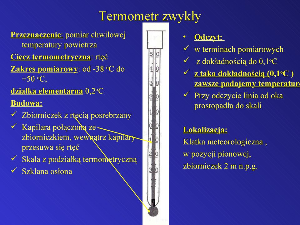 Skala z podziałką termometryczną Szklana osłona Odczyt: w terminach pomiarowych z dokładnością do 0,1oC z taka dokładnością (0,1oC ) zawsze