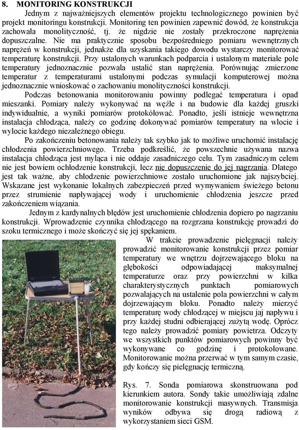Nie ma praktycznie sposobu bezpośredniego pomiaru wewnętrznych naprężeń w konstrukcji, jednakże dla uzyskania takiego dowodu wystarczy monitorować temperaturę konstrukcji.