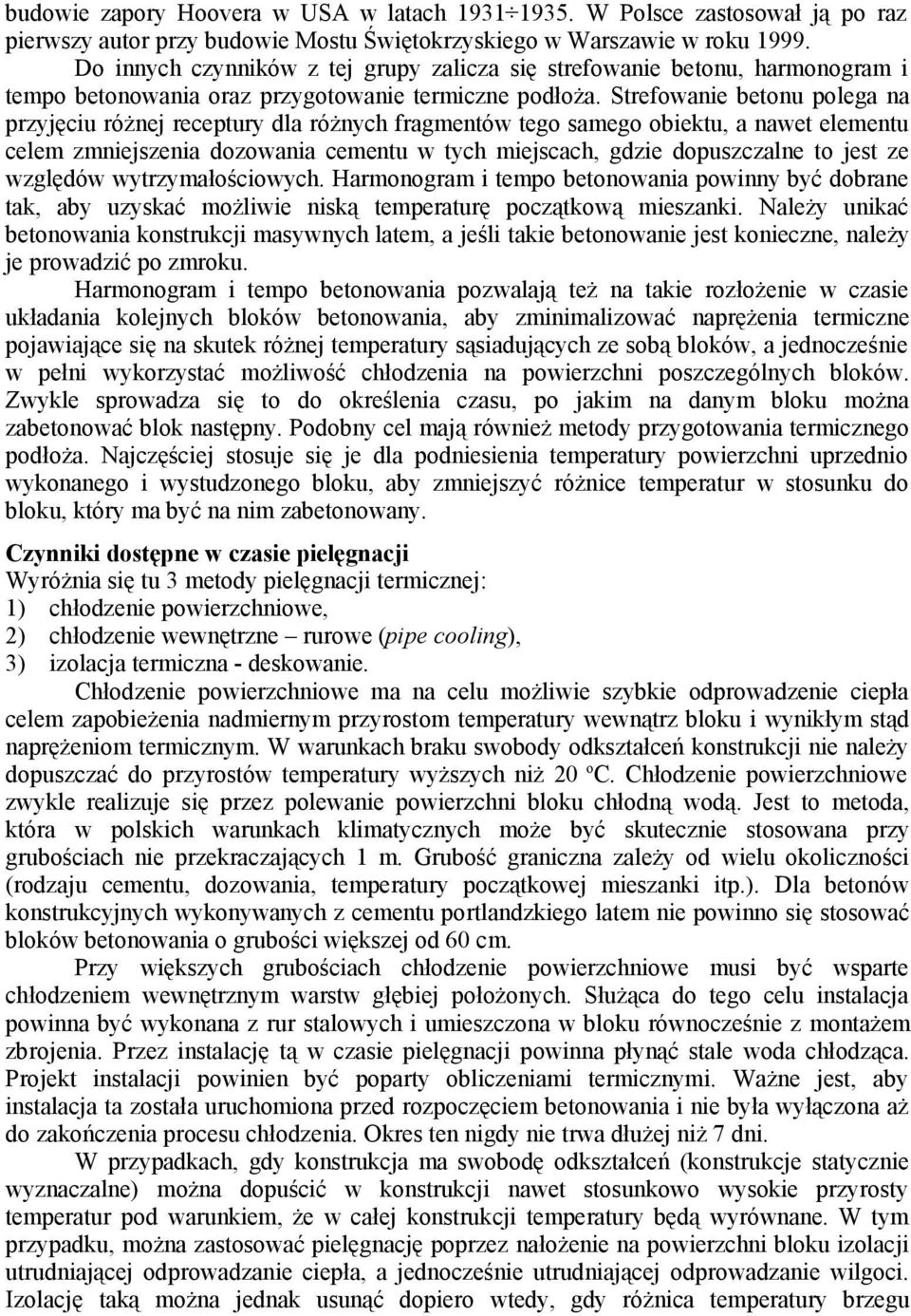 Strefowanie betonu polega na przyjęciu różnej receptury dla różnych fragmentów tego samego obiektu, a nawet elementu celem zmniejszenia dozowania cementu w tych miejscach, gdzie dopuszczalne to jest