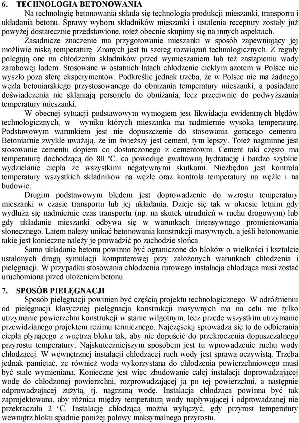 Zasadnicze znaczenie ma przygotowanie mieszanki w sposób zapewniający jej możliwie niską temperaturę. Znanych jest tu szereg rozwiązań technologicznych.
