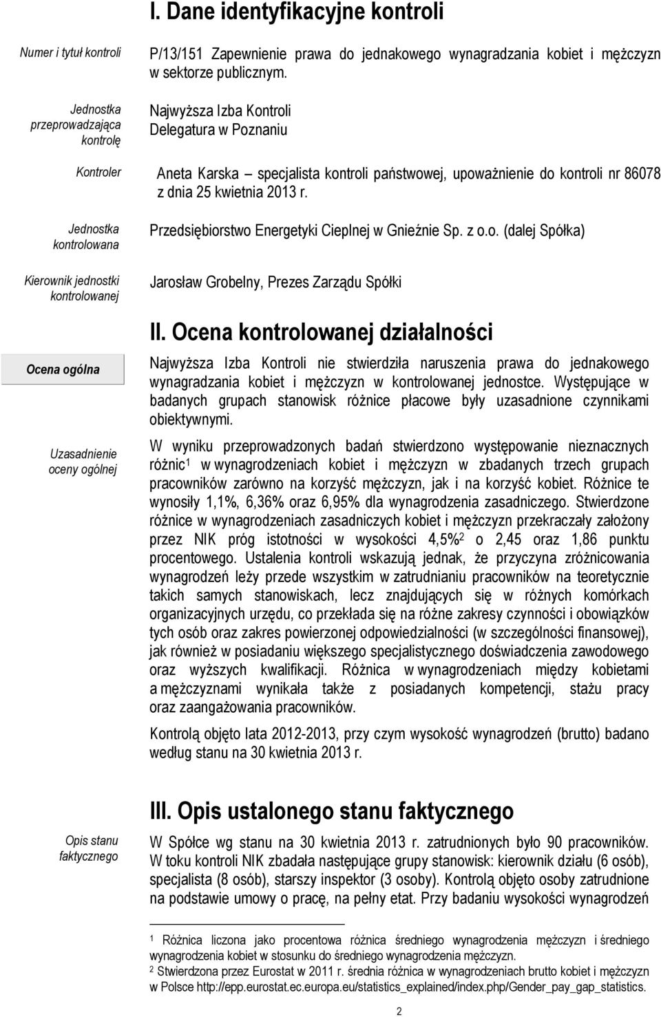 Jednostka kontrolowana Kierownik jednostki kontrolowanej Ocena ogólna Uzasadnienie oceny ogólnej Opis stanu faktycznego Przedsiębiorstwo Energetyki Cieplnej w Gnieźnie Sp. z o.o. (dalej Spółka) Jarosław Grobelny, Prezes Zarządu Spółki II.