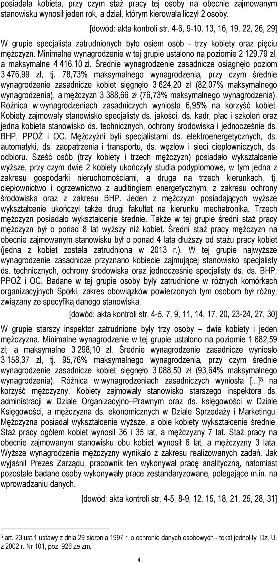 Minimalne wynagrodzenie w tej grupie ustalono na poziomie 2 129,79 zł, a maksymalne 4 416,10 zł. Średnie wynagrodzenie zasadnicze osiągnęło poziom 3 476,99 zł, tj.