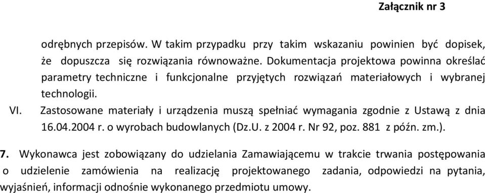 Zastosowane materiały i urządzenia muszą spełniać wymagania zgodnie z Ustawą z dnia 16.04.2004 r. o wyrobach budowlanych (Dz.U. z 2004 r. Nr 92, poz. 881 z późn. zm.