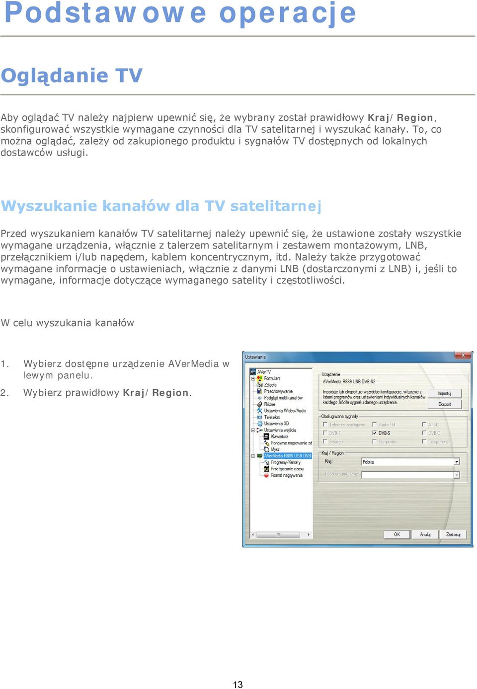 Wyszukanie kanałów dla TV satelitarnej Przed wyszukaniem kanałów TV satelitarnej należy upewnić się, że ustawione zostały wszystkie wymagane urządzenia, włącznie z talerzem satelitarnym i zestawem