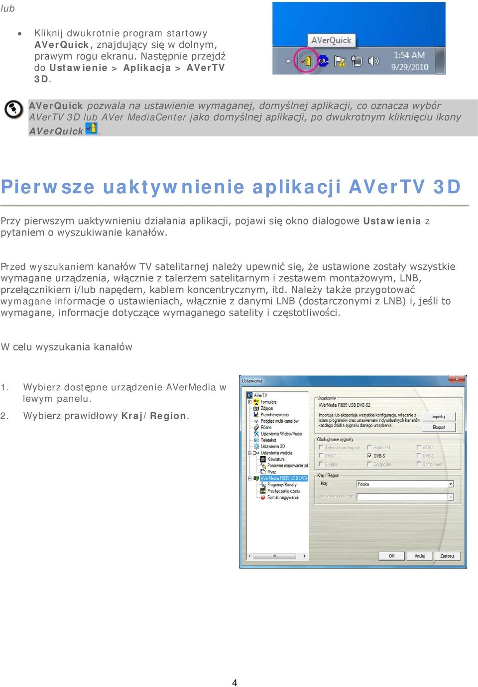 Pierwsze uaktywnienie aplikacji AVerTV 3D Przy pierwszym uaktywnieniu działania aplikacji, pojawi się okno dialogowe Ustawienia z pytaniem o wyszukiwanie kanałów.