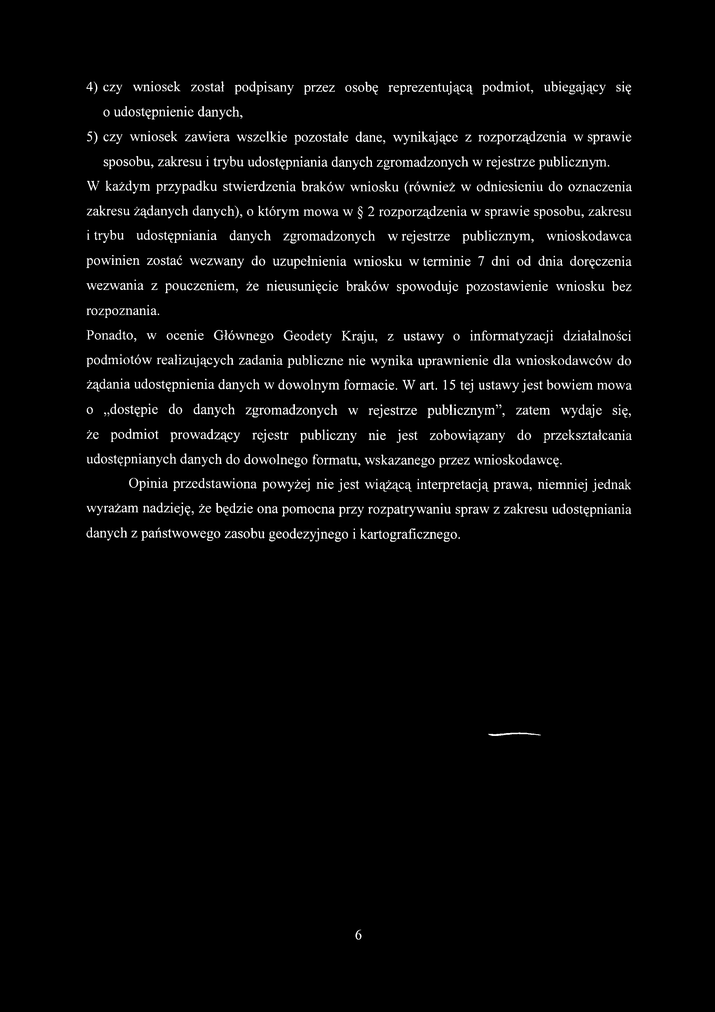 4) czy wniosek został podpisany przez osobę reprezentującą podmiot, ubiegający się o udostępnienie danych, 5) czy wniosek zawiera wszelkie pozostałe dane, wynikające z rozporządzenia w sprawie