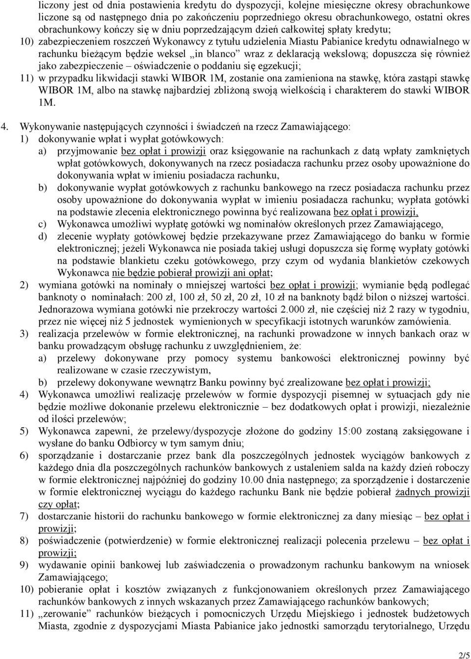 będzie weksel in blanco wraz z deklaracją wekslową; dopuszcza się również jako zabezpieczenie oświadczenie o poddaniu się egzekucji; 11) w przypadku likwidacji stawki WIBOR 1M, zostanie ona