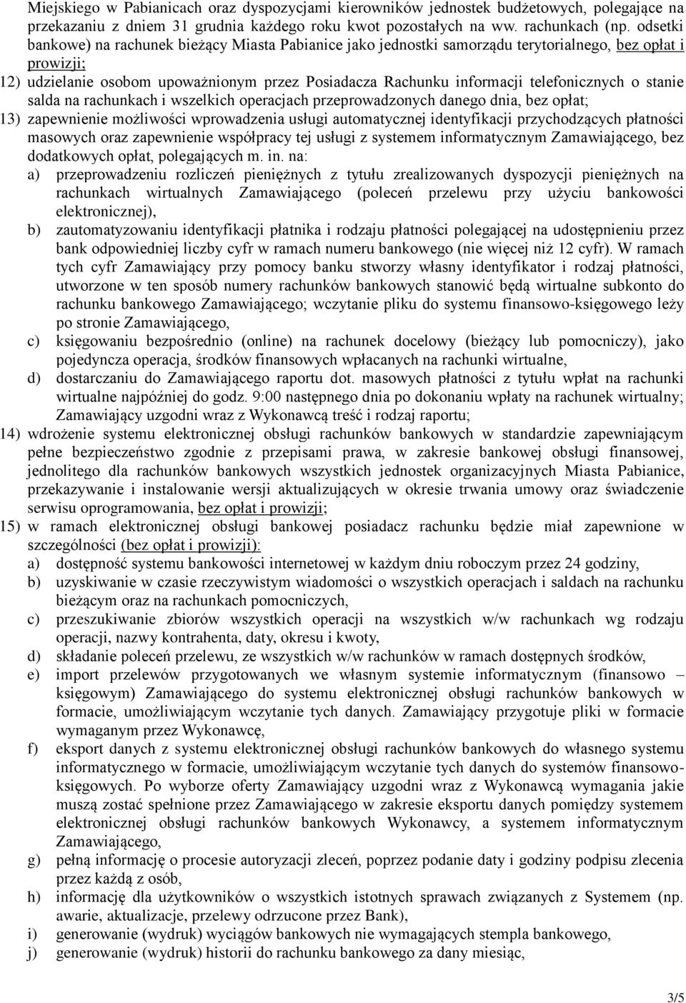 stanie salda na rachunkach i wszelkich operacjach przeprowadzonych danego dnia, bez opłat; 13) zapewnienie możliwości wprowadzenia usługi automatycznej identyfikacji przychodzących płatności masowych