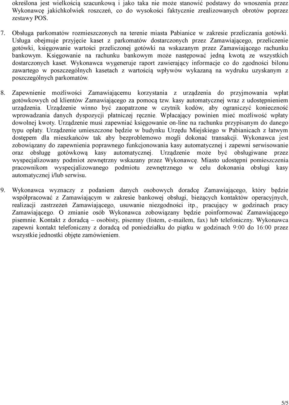 Usługa obejmuje przyjęcie kaset z parkomatów dostarczonych przez Zamawiającego, przeliczenie gotówki, księgowanie wartości przeliczonej gotówki na wskazanym przez Zamawiającego rachunku bankowym.