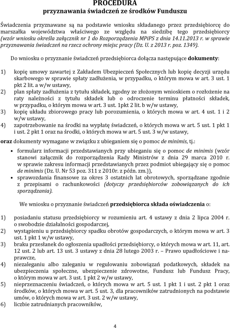 Do wniosku o przyznanie świadczeń przedsiębiorca dołącza następujące dokumenty: 1) kopię umowy zawartej z Zakładem Ubezpieczeń Społecznych lub kopię decyzji urzędu skarbowego w sprawie spłaty