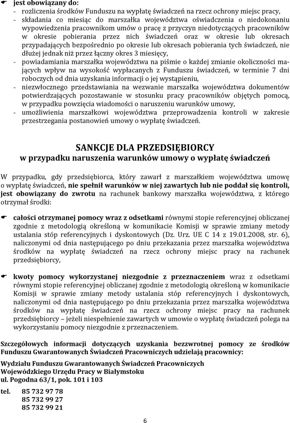 tych świadczeń, nie dłużej jednak niż przez łączny okres 3 miesięcy, - powiadamiania marszałka województwa na piśmie o każdej zmianie okoliczności mających wpływ na wysokość wypłacanych z Funduszu