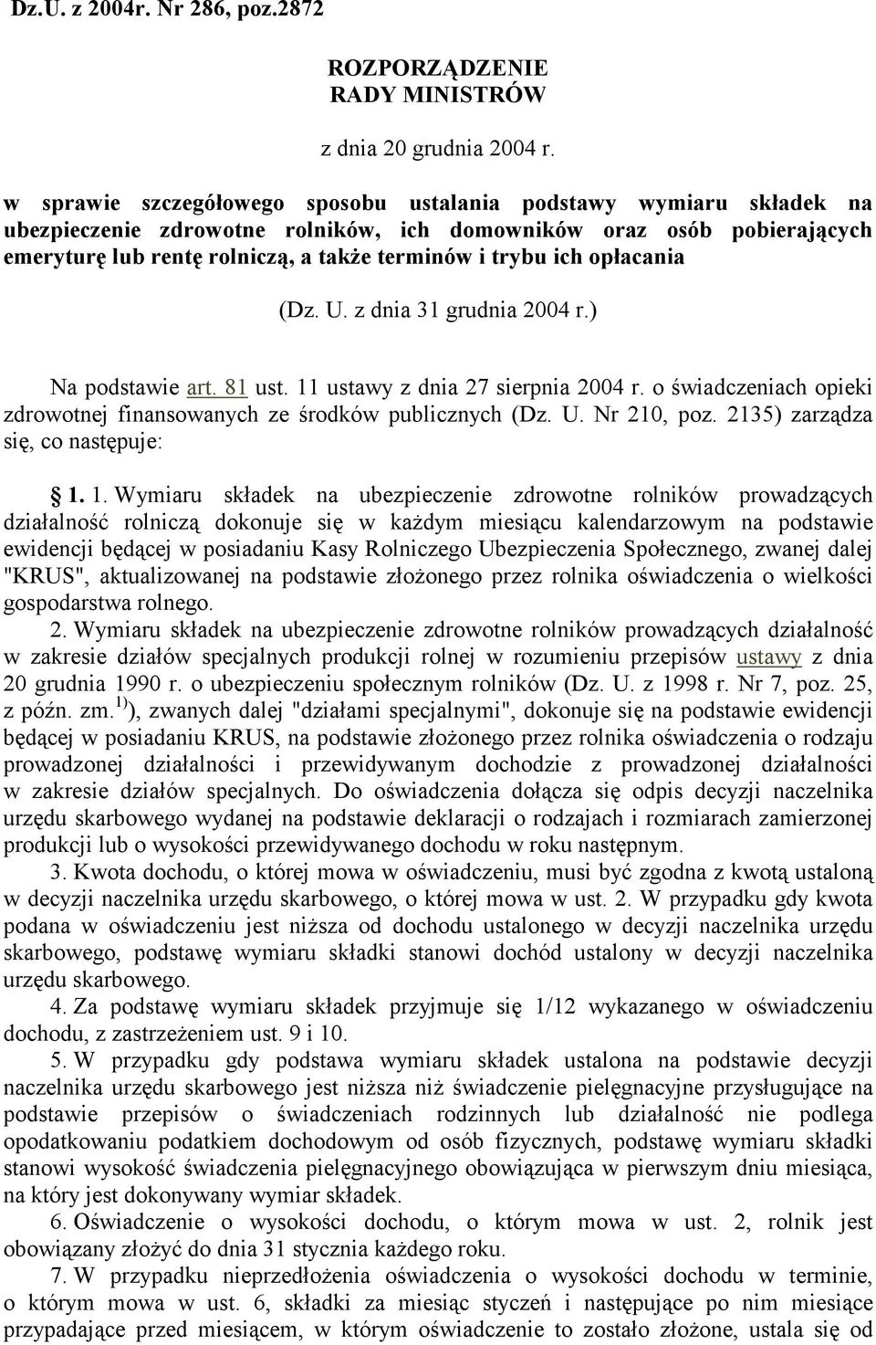 ich opłacania (Dz. U. z dnia 31 grudnia 2004 r.) Na podstawie art. 81 ust. 11 ustawy z dnia 27 sierpnia 2004 r. o świadczeniach opieki zdrowotnej finansowanych ze środków publicznych (Dz. U. Nr 210, poz.