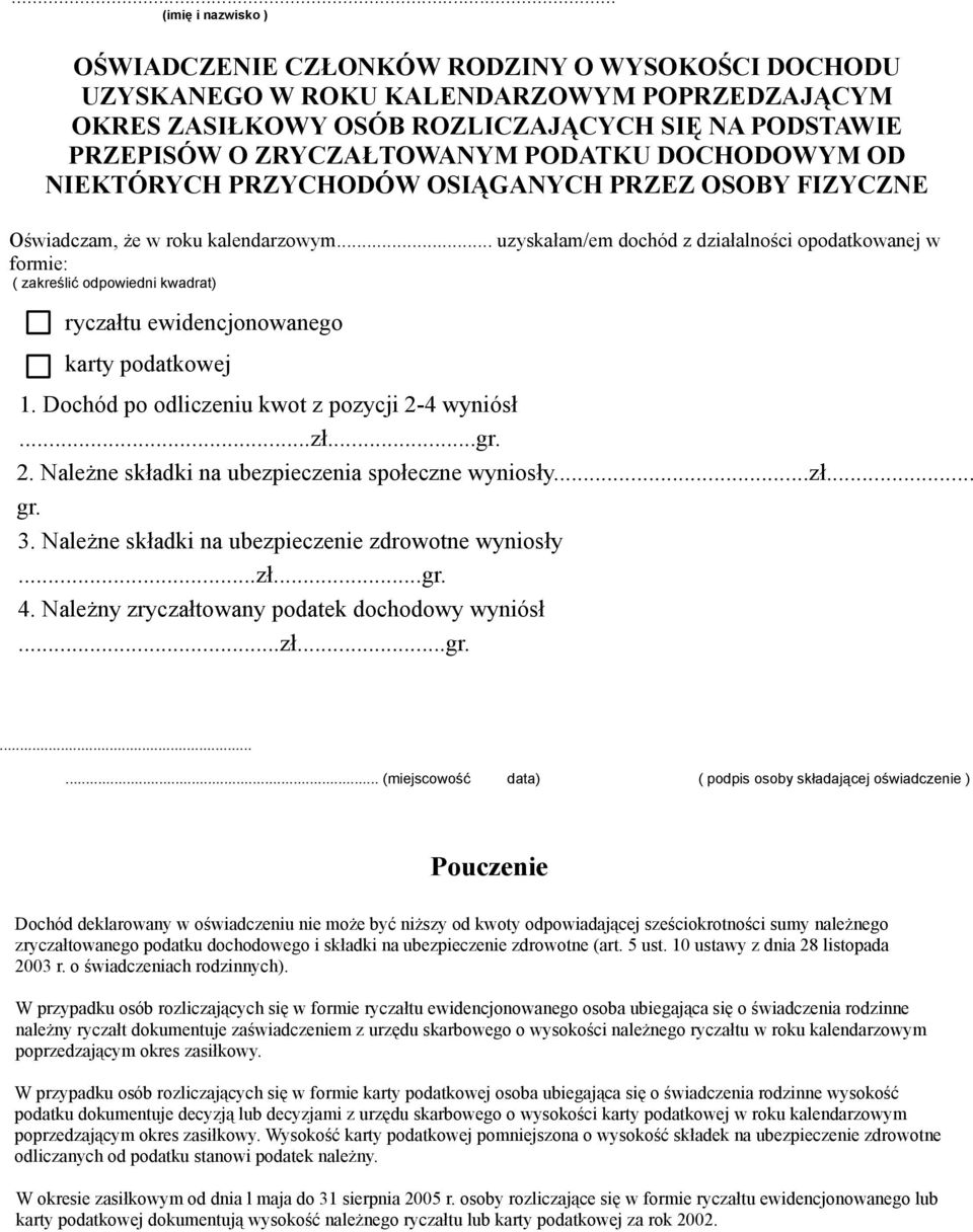 .. uzyskałam/em dochód z działalności opodatkowanej w formie: ( zakreślić odpowiedni kwadrat) ryczałtu ewidencjonowanego karty podatkowej 1. Dochód po odliczeniu kwot z pozycji 2-4 wyniósł...zł...gr.