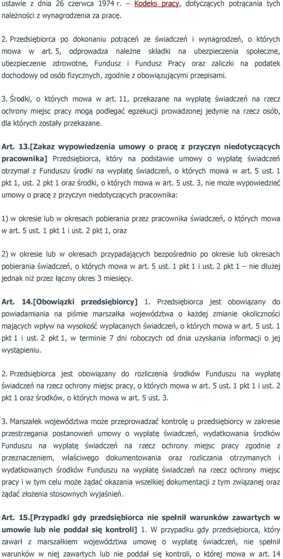 3. Środki, o których mowa w art. 11, przekazane na wypłatę świadczeń na rzecz ochrony miejsc pracy mogą podlegać egzekucji prowadzonej jedynie na rzecz osób, dla których zostały przekazane. Art. 13.