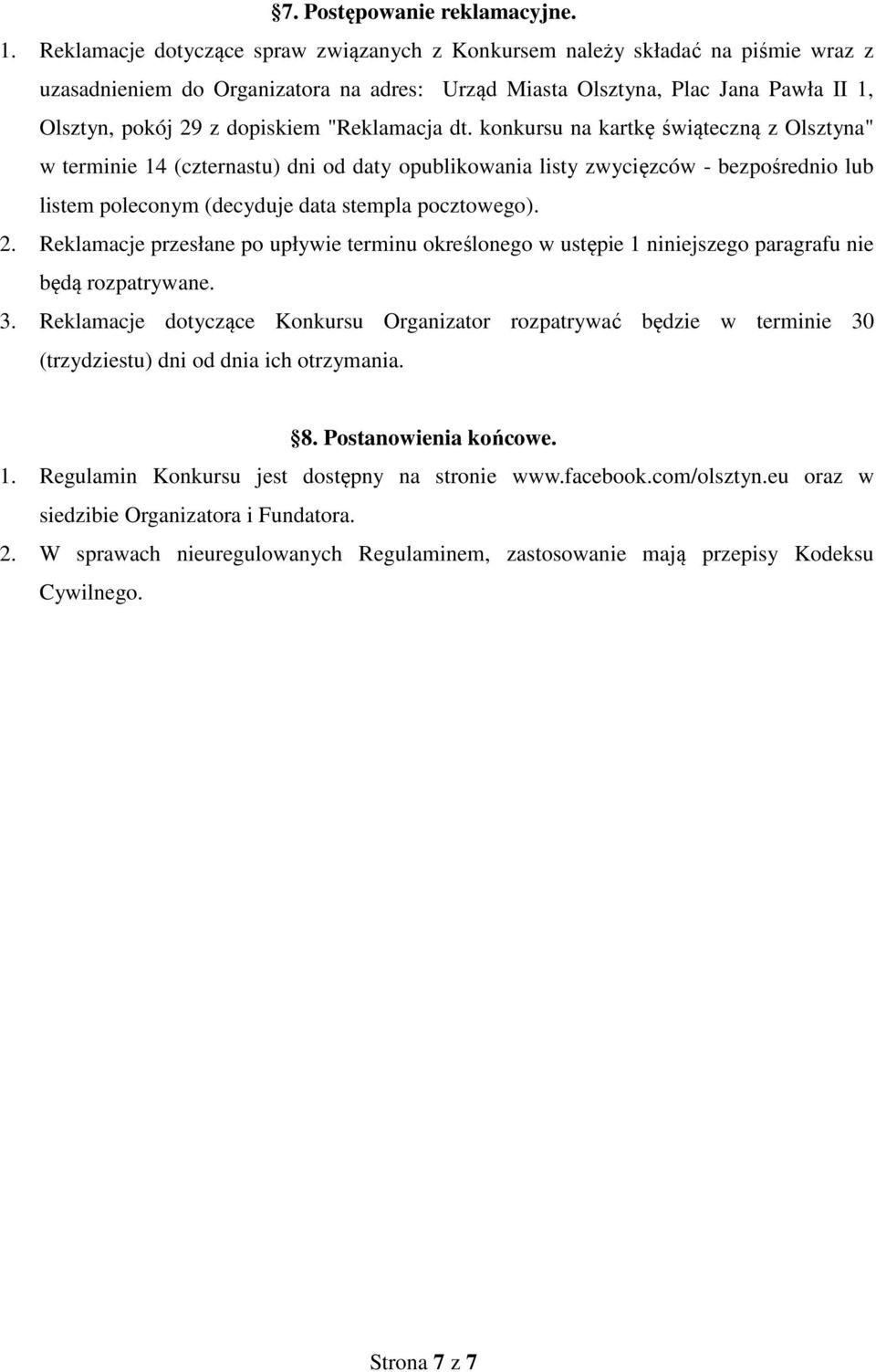 "Reklamacja dt. konkursu na kartkę świąteczną z Olsztyna" w terminie 14 (czternastu) dni od daty opublikowania listy zwycięzców - bezpośrednio lub listem poleconym (decyduje data stempla pocztowego).