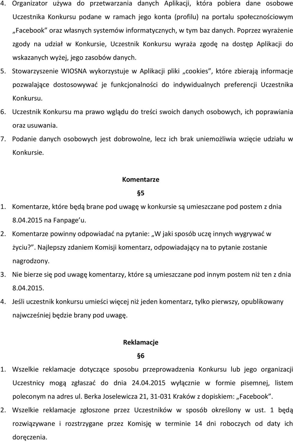 Stowarzyszenie WIOSNA wykorzystuje w Aplikacji pliki cookies, które zbierają informacje pozwalające dostosowywać je funkcjonalności do indywidualnych preferencji Uczestnika Konkursu. 6.