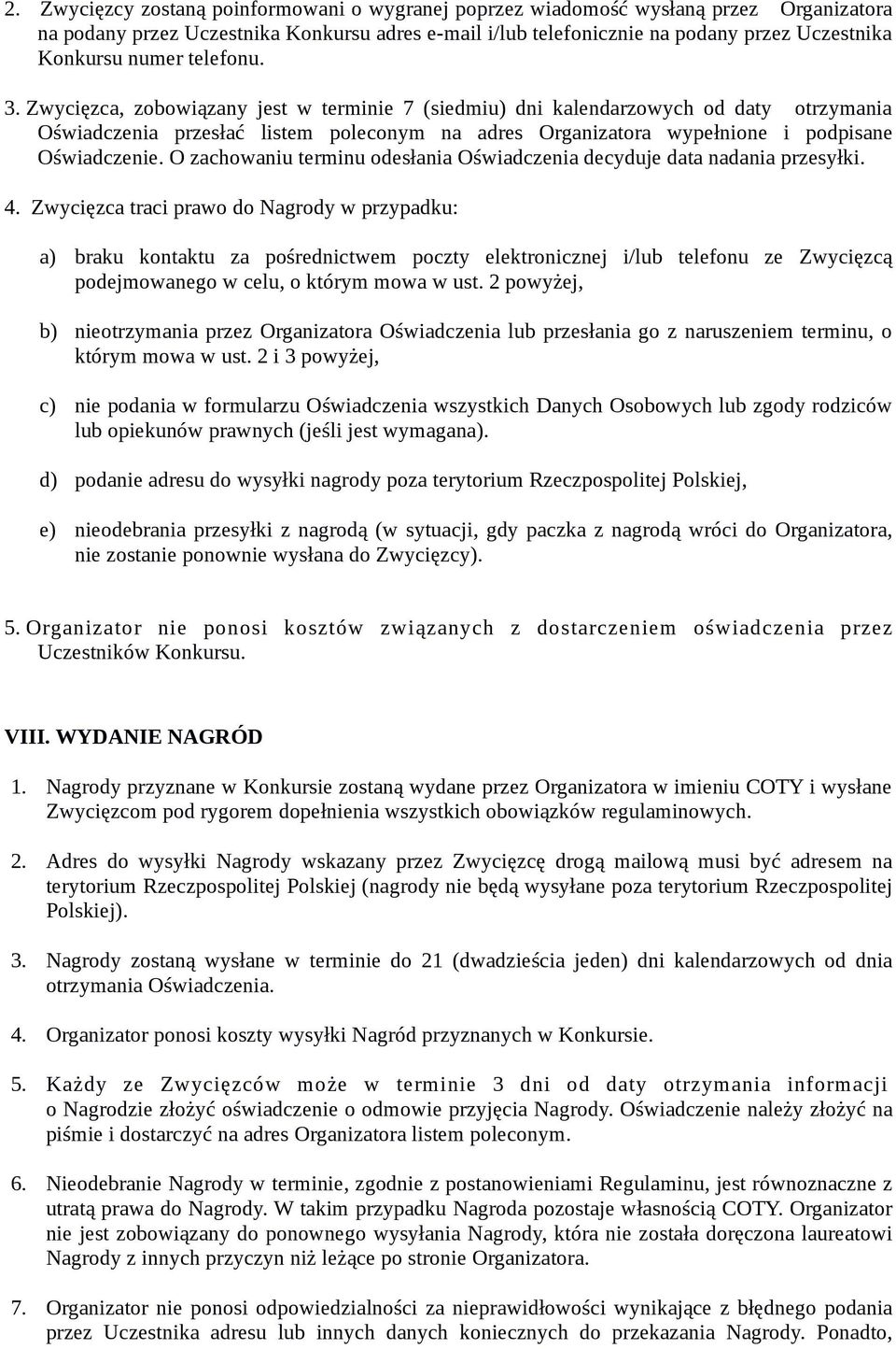 Zwycięzca, zobowiązany jest w terminie 7 (siedmiu) dni kalendarzowych od daty otrzymania Oświadczenia przesłać listem poleconym na adres Organizatora wypełnione i podpisane Oświadczenie.