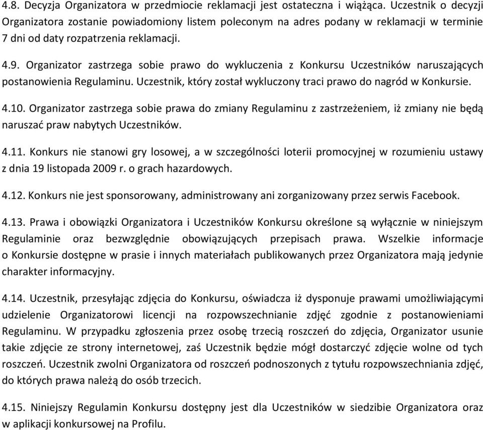 Organizator zastrzega sobie prawo do wykluczenia z Konkursu Uczestników naruszających postanowienia Regulaminu. Uczestnik, który został wykluczony traci prawo do nagród w Konkursie. 4.10.