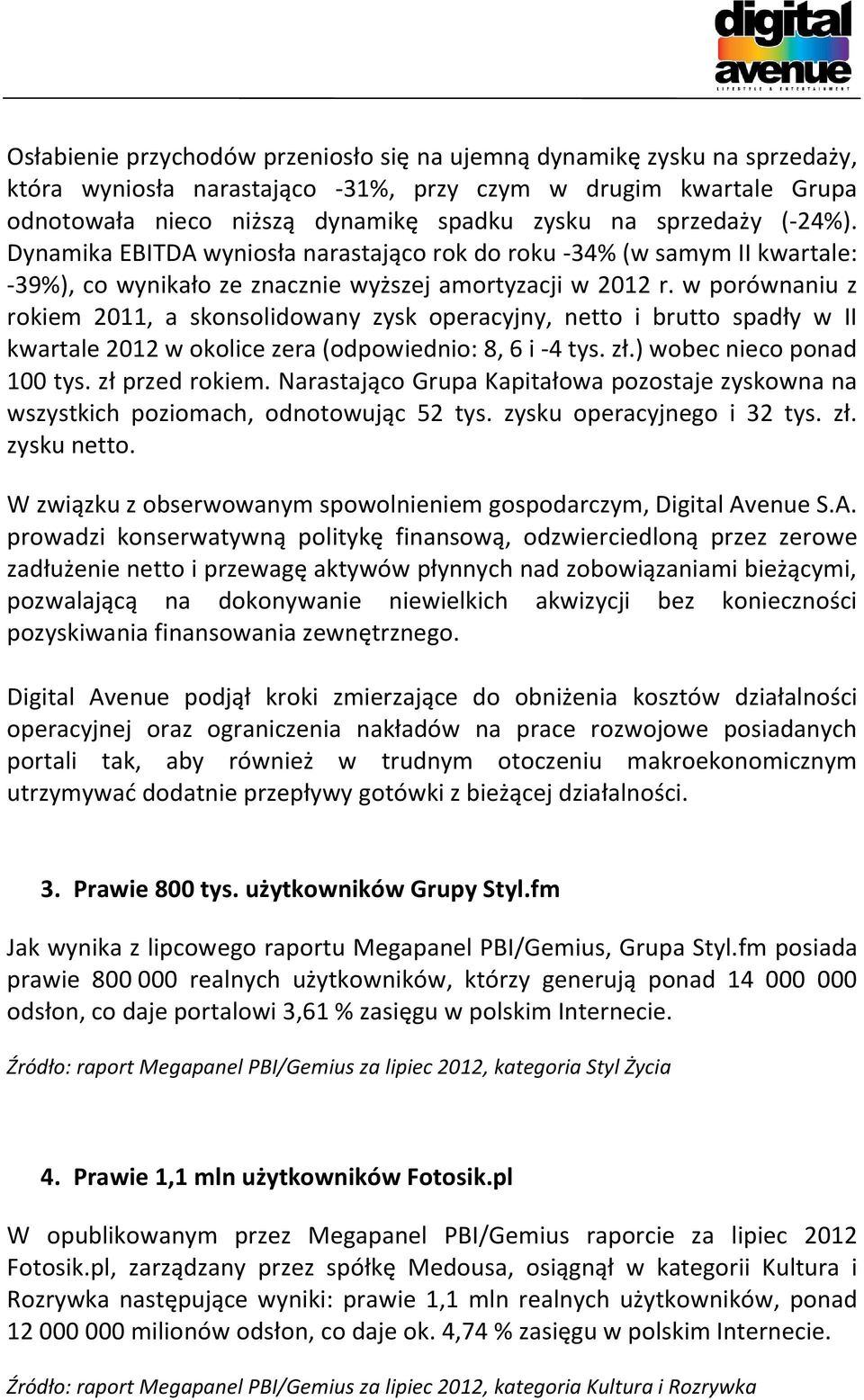 w porównaniu z rokiem 2011, a skonsolidowany zysk operacyjny, netto i brutto spadły w II kwartale 2012 w okolice zera (odpowiednio: 8, 6 i -4 tys. zł.) wobec nieco ponad 100 tys. zł przed rokiem.