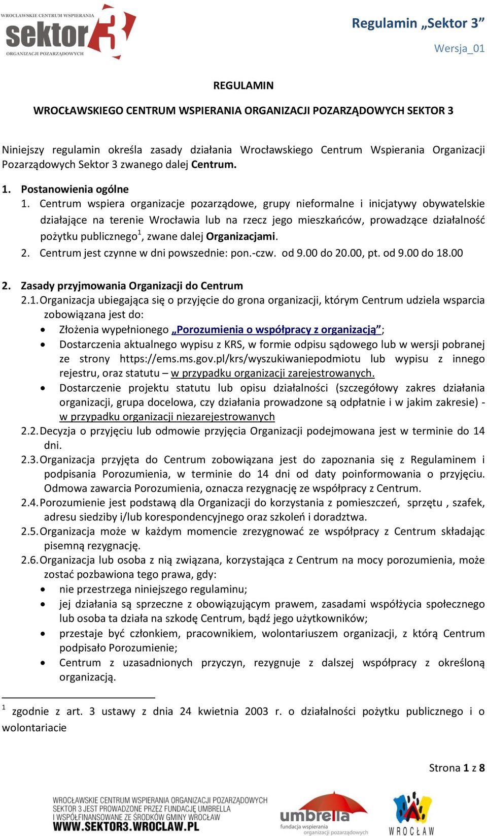 Centrum wspiera organizacje pozarządowe, grupy nieformalne i inicjatywy obywatelskie działające na terenie Wrocławia lub na rzecz jego mieszkańców, prowadzące działalność pożytku publicznego 1, zwane
