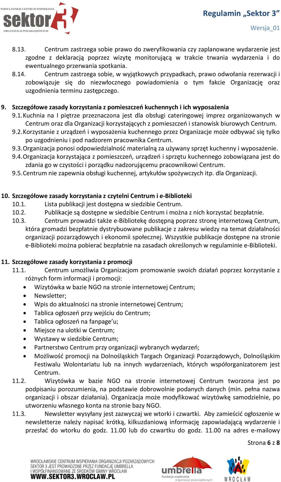 Centrum zastrzega sobie, w wyjątkowych przypadkach, prawo odwołania rezerwacji i zobowiązuje się do niezwłocznego powiadomienia o tym fakcie Organizację oraz uzgodnienia terminu zastępczego. 9.