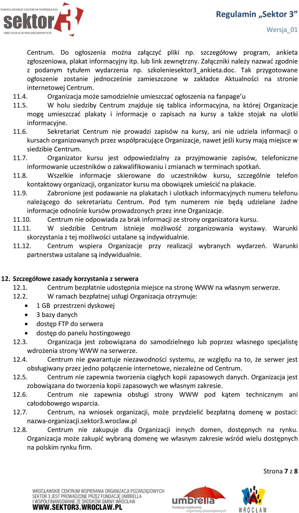 Tak przygotowane ogłoszenie zostanie jednocześnie zamieszczone w zakładce Aktualności na stronie internetowej Centrum. 11.4. Organizacja może samodzielnie umieszczać ogłoszenia na fanpage u 11.5.