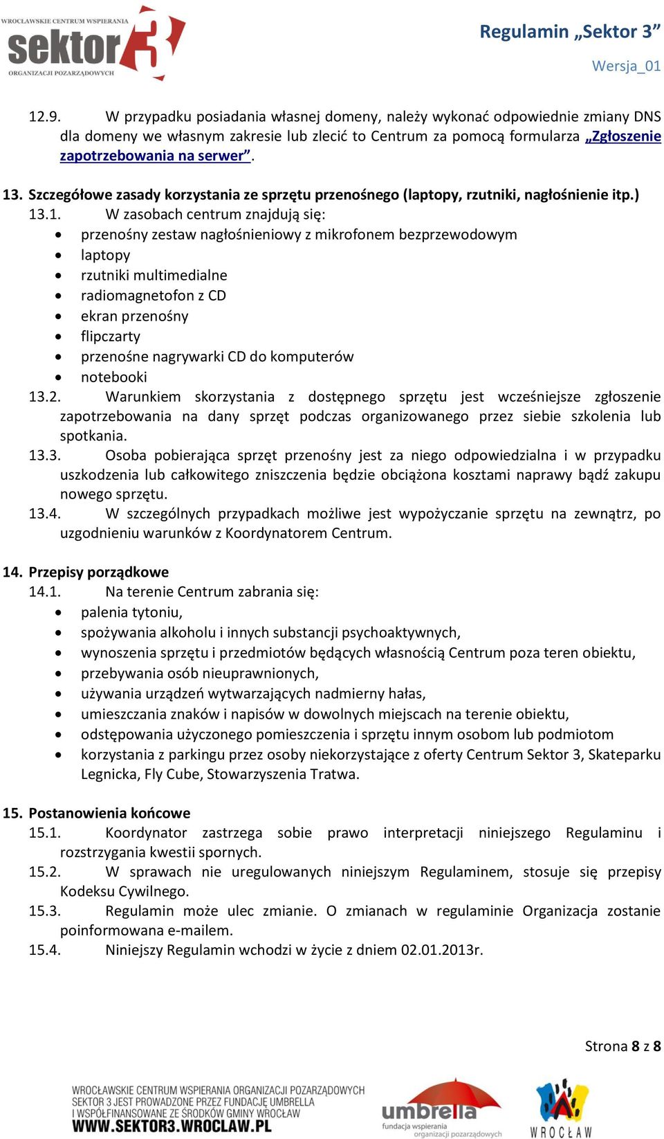 .1. W zasobach centrum znajdują się: przenośny zestaw nagłośnieniowy z mikrofonem bezprzewodowym laptopy rzutniki multimedialne radiomagnetofon z CD ekran przenośny flipczarty przenośne nagrywarki CD