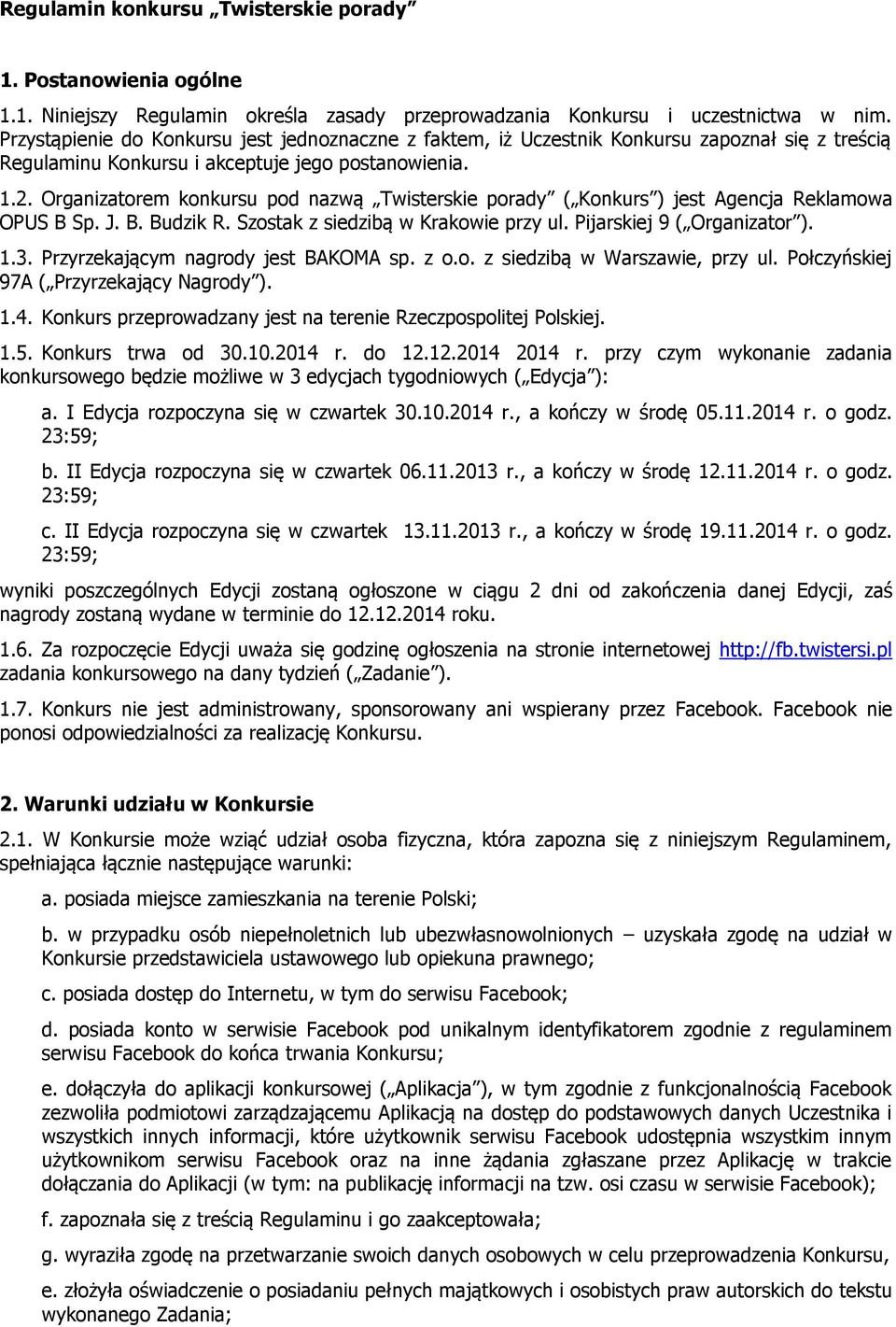 Organizatorem konkursu pod nazwą Twisterskie porady ( Konkurs ) jest Agencja Reklamowa OPUS B Sp. J. B. Budzik R. Szostak z siedzibą w Krakowie przy ul. Pijarskiej 9 ( Organizator ). 1.3.