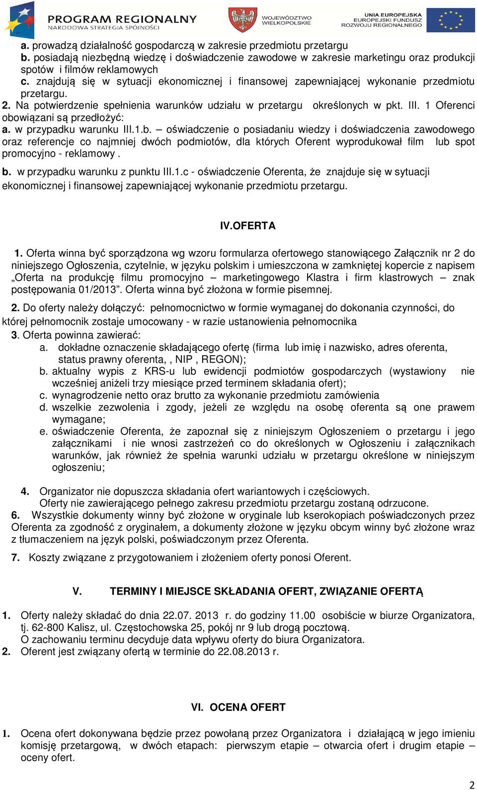 1 Oferenci obowiązani są przedłożyć: a. w przypadku warunku III.1.b. oświadczenie o posiadaniu wiedzy i doświadczenia zawodowego oraz referencje co najmniej dwóch podmiotów, dla których Oferent wyprodukował film lub spot promocyjno - reklamowy.