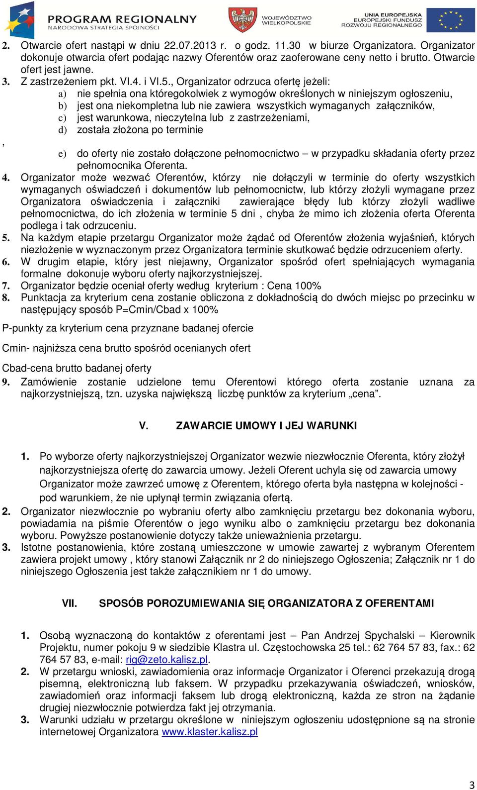 , Organizator odrzuca ofertę jeżeli: a) nie spełnia ona któregokolwiek z wymogów określonych w niniejszym ogłoszeniu, b) jest ona niekompletna lub nie zawiera wszystkich wymaganych załączników, c)